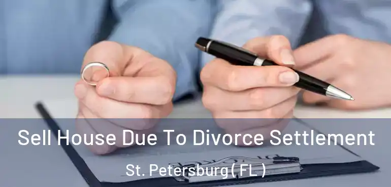  Sell House Due To Divorce Settlement St. Petersburg ( FL )