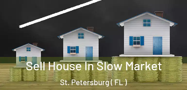  Sell House In Slow Market St. Petersburg ( FL )
