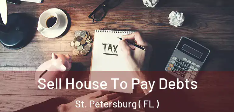  Sell House To Pay Debts St. Petersburg ( FL )