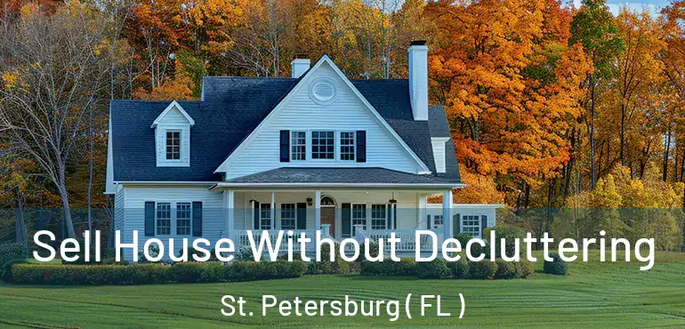  Sell House Without Decluttering St. Petersburg ( FL )